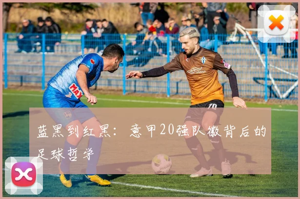 蓝黑到红黑:意甲20强队徽背后的足球哲学